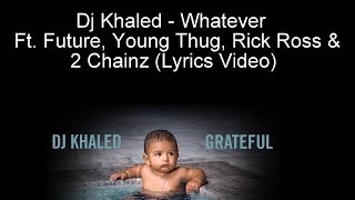 Dj Khaled - Whatever Ft. Future, Young Thug, Rick Ross & 2 Chainz (Lyrics Video)