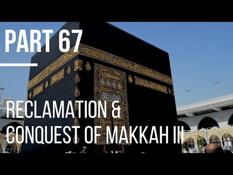 Seerah #67: Reclamation and Conquest of Makkah Part III | Life of Prophet Muhammad