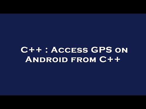 C++ : Access GPS on Android from C++