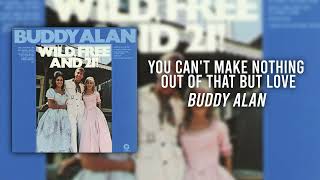 You Can&#39;t Make Nothing Out of That But Love - Buddy Alan (Wild, Free and 21! - Track 4)