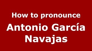 How to pronounce Antonio García Navajas