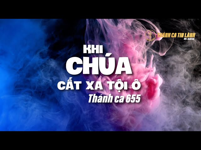 THÁNH CA 655 | KHI CHÚA CẤT XA TỘI Ô | KARAOKE THÁNH CA TIN LÀNH