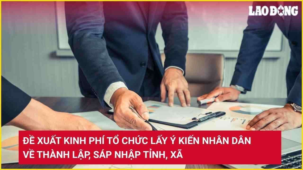 Đề xuất kinh phí tổ chức lấy ý kiến nhân dân về thành lập, sáp nhập tỉnh, xã
