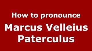 How to pronounce Marcus Velleius Paterculus