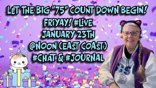 FriYAY! #Chat #Journalwithme Let the "BIG 75 "Count Down Begin!