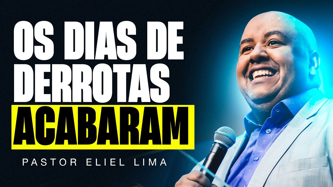 OS DIAS DE DERROTAS ACABARAM - Pr Eliel Lima