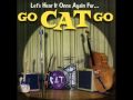 Go Cat Go- Forever's much too long
