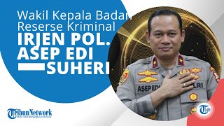 Profil Irjen Pol Asep Edi Suheri adalah Wakil Kepala Badan Reserse Kriminal Wakabareskrim Polri