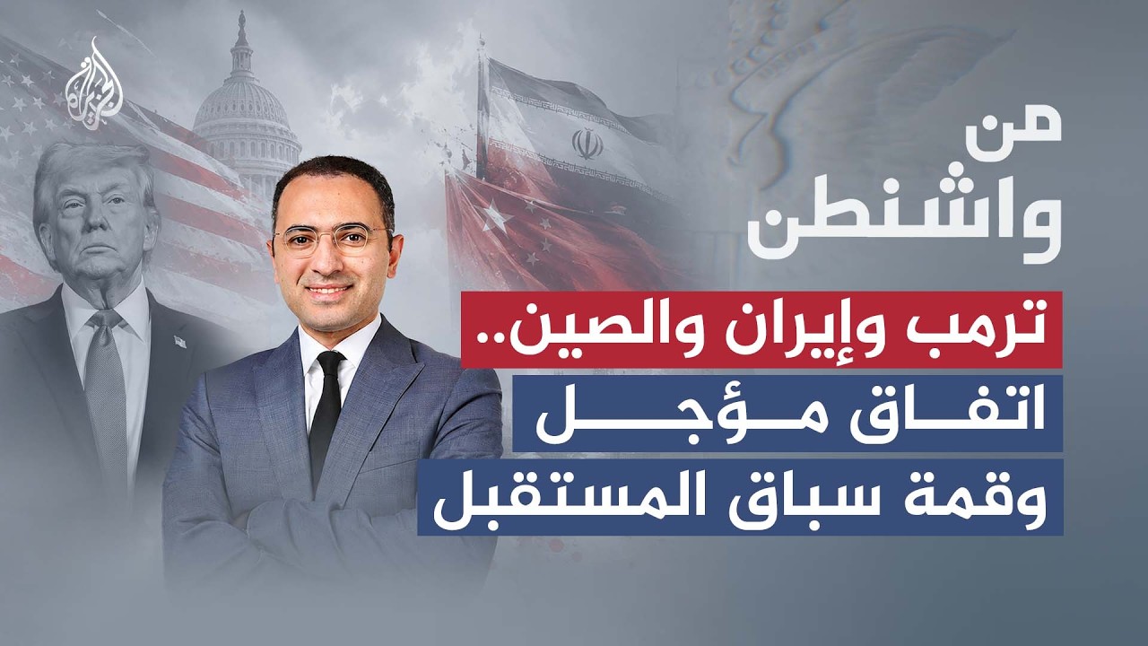 فيديو | من واشنطن | ترمب وإيران والصين: اتفاق مؤجل وقمة سباق المستقبل
