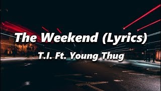 T.I. - The Weekend (Lyrics) Ft. Young Thug