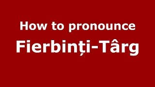 How to pronounce Fierbinți-Târg