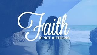 Faith is Not a Feeling
