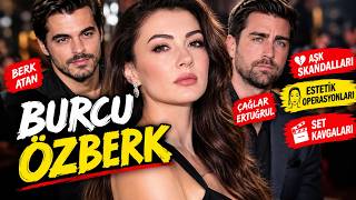 Burcu Özberk'in Olaylı Hayatı: Aşk İddiaları, Set Kavgaları ve Estetik Tartışmas