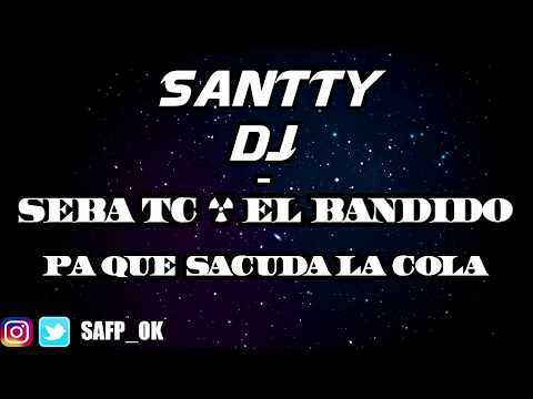 Seba TC Ft El Bandido - Pa que sacuda la cola || Santty DJ