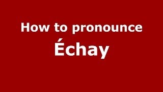 How to pronounce &eacute;chay