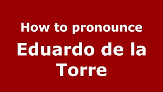 How to pronounce Eduardo De La Torre