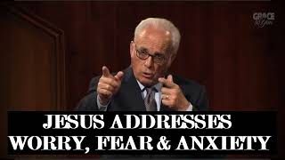 John MacArthur - Jesus addresses Worry, Fear and Anxiety Clip:112