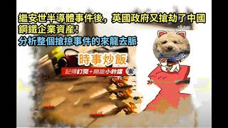 時事炒飯- 繼安世半導體事件後，英國政府又搶劫了中國鋼鐵企業資産！分析整個搶掠事件的來龍去脈- 2026