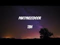 PARTYNEXTDOOR TBH Lyrics