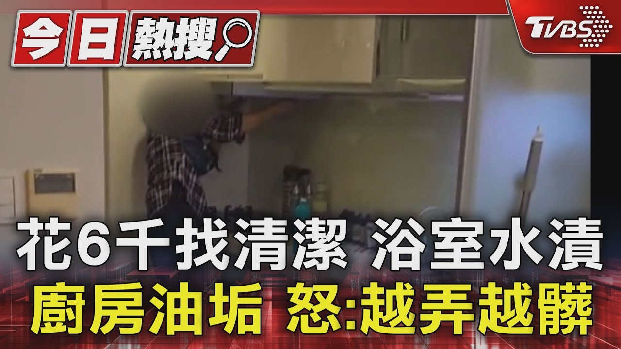 花6千找清潔!浴室水漬廚房油垢 怒:越弄越髒
