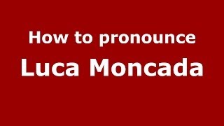 How to pronounce Luca Moncada