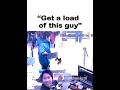 Get A Load Of This Guy Ahh Reaction