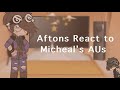 OLD Aftons React To Micheal S AUs