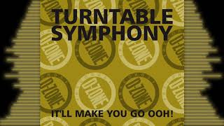 TURNTABLE SYMPHONY 'IT'LL MAKE YOU GO OOH!'