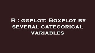 Download the video "R : ggplot: Boxplot by several categorical variables"