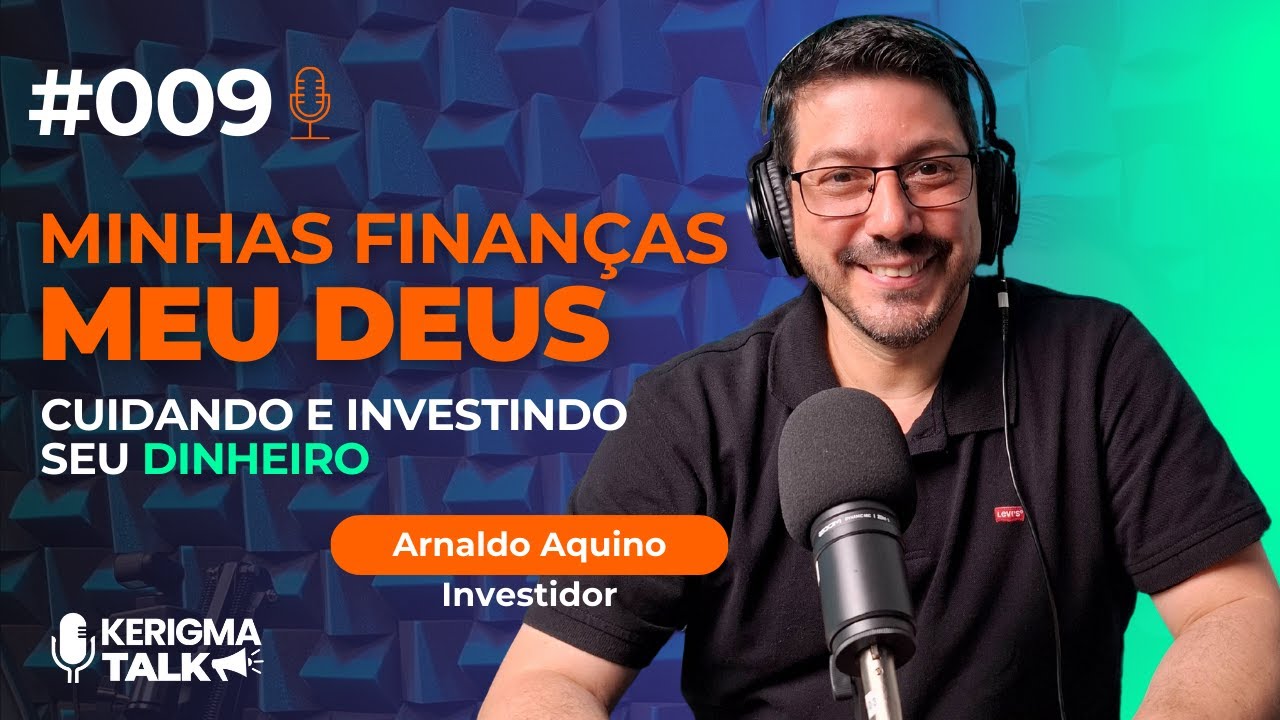 #009 – MINHAS FINANÇAS, MEU DEUS: COMO DEVEMOS TRATAR O DINHEIRO - Arnaldo Aquino | Kerigma Talk