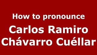 How to pronounce Carlos Ramiro Chávarro Cuéllar