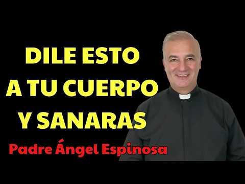 HÁBLALE así a Tu Cuerpo y Él Empezará a Sanarse | Padre Ángel Espinosa
