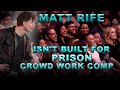 MATT RIFE ISN’T BUILT FOR PRISON | Crowd Work Compilation
