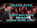 MATT RIFE ISN T BUILT FOR PRISON Crowd Work Compilation