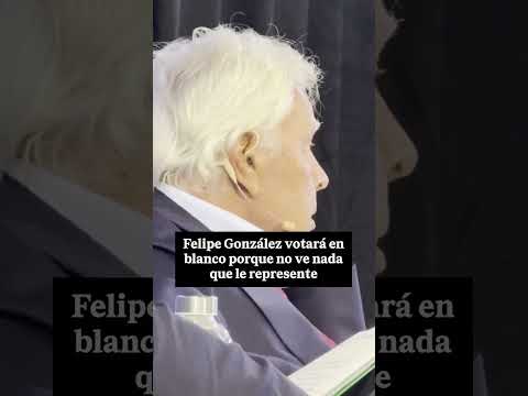 🗳️ FELIPE GONZÁLEZ anuncia que VOTARÁ en BLANCO🏛️🇪🇸