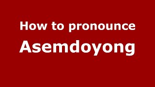 How to pronounce Asemdoyong