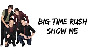 Big Time Rush - Show Me (lyrics)