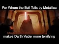 For Whom The Bell Tolls By Metallica Makes Darth Vader More Terrifying
