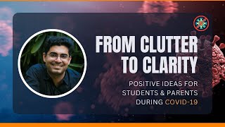 From clutter to clarity - Ideas for students & parents by Kailash Gajara