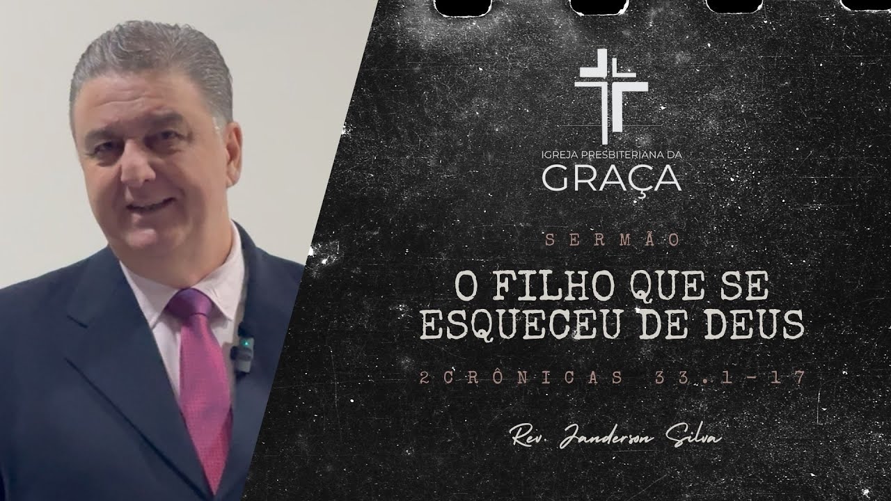 Sermão: O filho que se esqueceu de Deus - Igreja Presbiteriana da Graça (Rev. Janderson Silva)