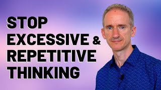 How to stop excessive and repetitive thinking