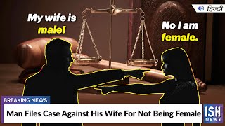 Man Files Case Against His Own Wife For Not Being Female