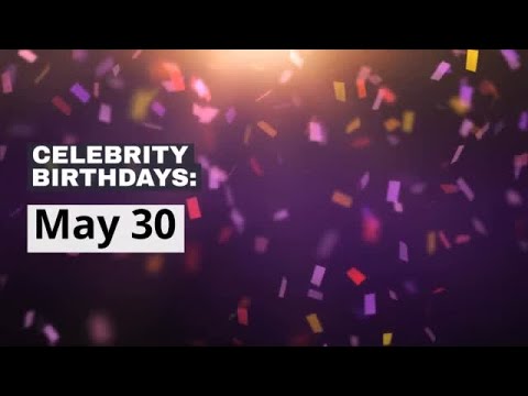 Celebrity birthdays: May 30