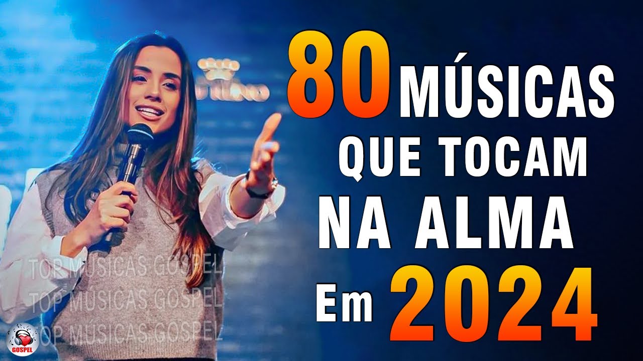 Louvores de Adoração - Top 80 Músicas Que Tocam Na Alma 2024 - Melhores Músicas Gospel Mais Tocadas