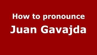 How to pronounce Juan Gavajda