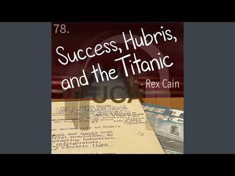 78. Success, Hubris, and the Titanic - Rex Cain