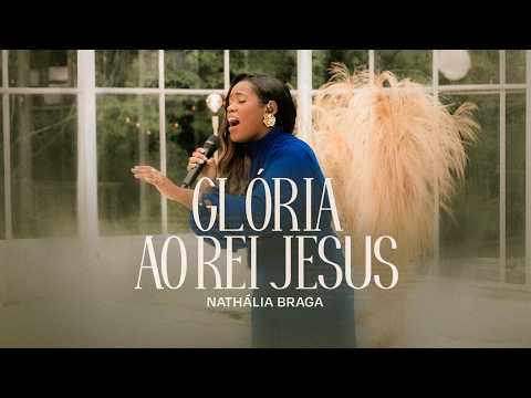Nathália Braga - Glória Ao Rei Jesus (Ao Vivo)