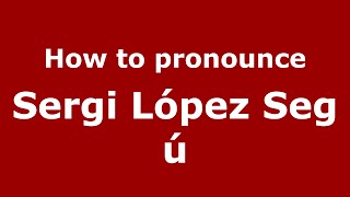 How to pronounce Sergi López Segú