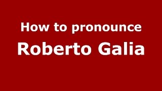 How to pronounce Roberto Galia
