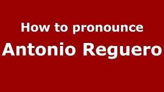 How to pronounce Antonio Reguero